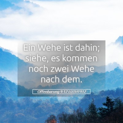 Picture 05 - Offenbarung 9:12 LUTH1912 - Ein Wehe ist dahin; siehe, es kommen noch zwei - Bible Verse Picture
