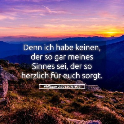 Picture 05 - Philipper 2:20 LUTH1912 - Denn ich habe keinen, der so gar meines Sinnes - Bible Verse Picture