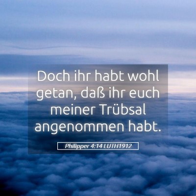 Picture 05 - Philipper 4:14 LUTH1912 - Doch ihr habt wohl getan, daß ihr euch meiner - Bible Verse Picture