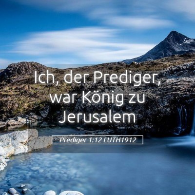 Picture 05 - Prediger 1:12 LUTH1912 - Ich, der Prediger, war König zu - Bible Verse Picture