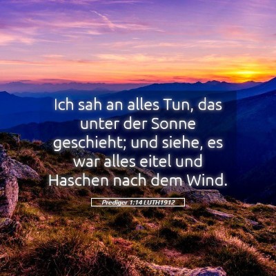 Picture 05 - Prediger 1:14 LUTH1912 - Ich sah an alles Tun, das unter der Sonne - Bible Verse Picture