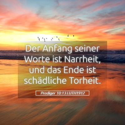 Picture 05 - Prediger 10:13 LUTH1912 - Der Anfang seiner Worte ist Narrheit, und das - Bible Verse Picture
