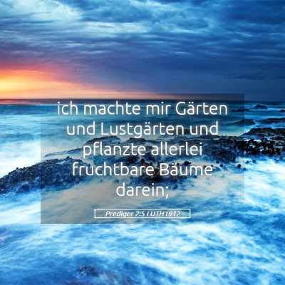 Picture 05 - Prediger 2:5 LUTH1912 - ich machte mir Gärten und Lustgärten und - Bible Verse Picture