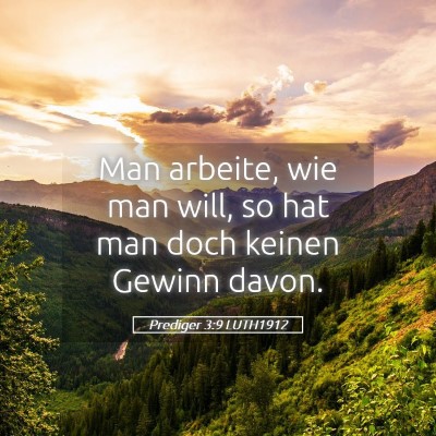 Picture 05 - Prediger 3:9 LUTH1912 - Man arbeite, wie man will, so hat man doch keinen - Bible Verse Picture