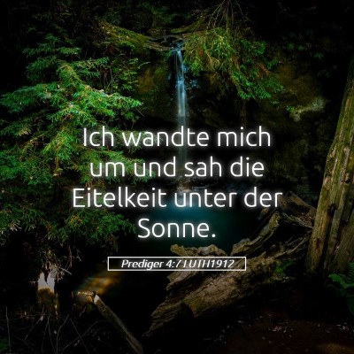 Picture 05 - Prediger 4:7 LUTH1912 - Ich wandte mich um und sah die Eitelkeit unter - Bible Verse Picture