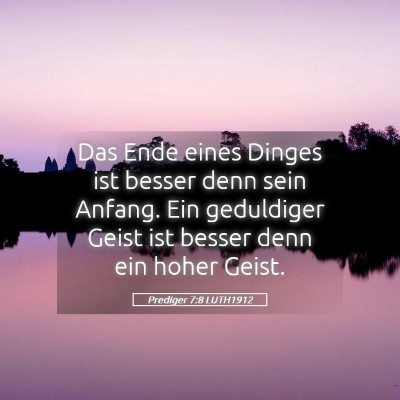 Picture 05 - Prediger 7:8 LUTH1912 - Das Ende eines Dinges ist besser denn sein - Bible Verse Picture