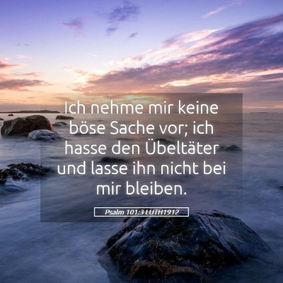 Picture 05 - Psalm 101:3 LUTH1912 - Ich nehme mir keine böse Sache vor; ich hasse - Bible Verse Picture