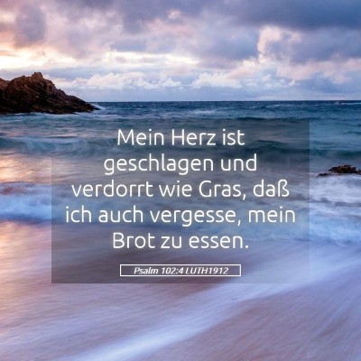 Picture 05 - Psalm 102:4 LUTH1912 - Mein Herz ist geschlagen und verdorrt wie Gras, - Bible Verse Picture