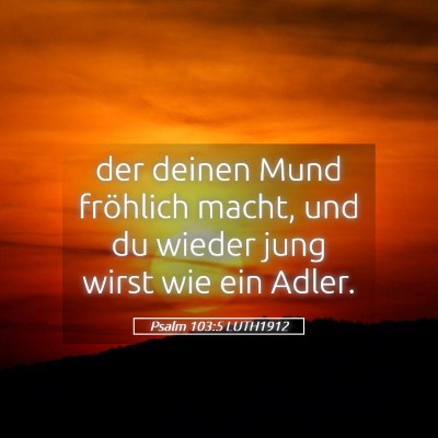 Picture 05 - Psalm 103:5 LUTH1912 - der deinen Mund fröhlich macht, und du wieder - Bible Verse Picture