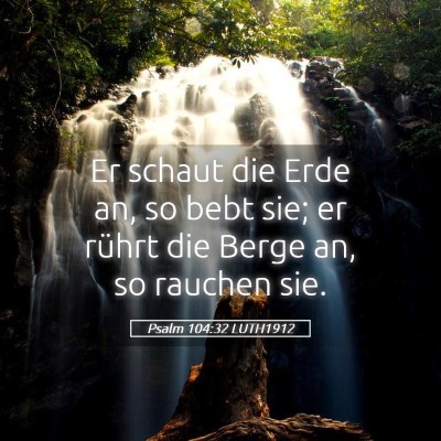 Picture 05 - Psalm 104:32 LUTH1912 - Er schaut die Erde an, so bebt sie; er rührt die - Bible Verse Picture