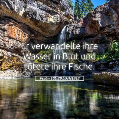 Picture 05 - Psalm 105:29 LUTH1912 - Er verwandelte ihre Wasser in Blut und tötete - Bible Verse Picture