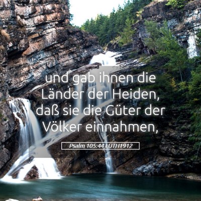 Picture 05 - Psalm 105:44 LUTH1912 - und gab ihnen die Länder der Heiden, daß sie - Bible Verse Picture