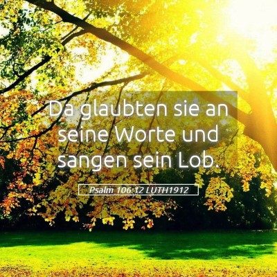 Picture 05 - Psalm 106:12 LUTH1912 - Da glaubten sie an seine Worte und sangen sein - Bible Verse Picture