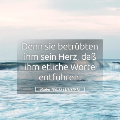 Picture 05 - Psalm 106:33 LUTH1912 - Denn sie betrübten ihm sein Herz, daß ihm - Bible Verse Picture