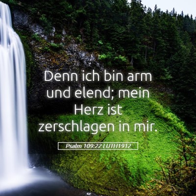 Picture 05 - Psalm 109:22 LUTH1912 - Denn ich bin arm und elend; mein Herz ist - Bible Verse Picture