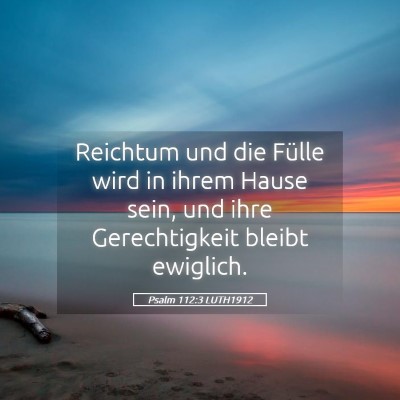 Picture 05 - Psalm 112:3 LUTH1912 - Reichtum und die Fülle wird in ihrem Hause sein, - Bible Verse Picture