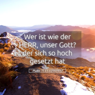 Picture 05 - Psalm 113:5 LUTH1912 - Wer ist wie der HERR, unser Gott? der sich so - Bible Verse Picture