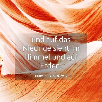 Picture 05 - Psalm 113:6 LUTH1912 - und auf das Niedrige sieht im Himmel und auf - Bible Verse Picture