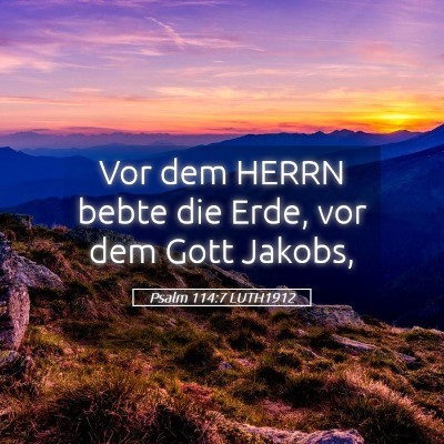 Picture 05 - Psalm 114:7 LUTH1912 - Vor dem HERRN bebte die Erde, vor dem Gott - Bible Verse Picture
