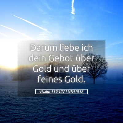 Picture 05 - Psalm 119:127 LUTH1912 - Darum liebe ich dein Gebot über Gold und über - Bible Verse Picture