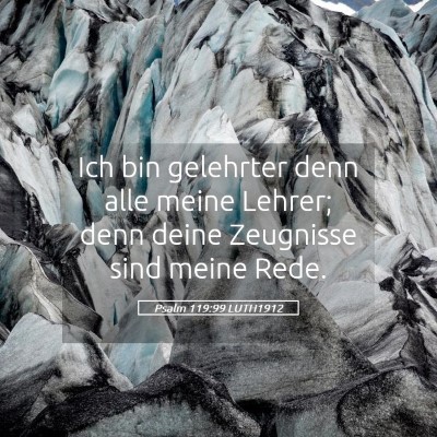 Picture 05 - Psalm 119:99 LUTH1912 - Ich bin gelehrter denn alle meine Lehrer; denn - Bible Verse Picture