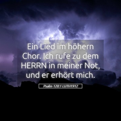 Picture 05 - Psalm 120:1 LUTH1912 - Ein Lied im höhern Chor. Ich rufe zu dem HERRN - Bible Verse Picture