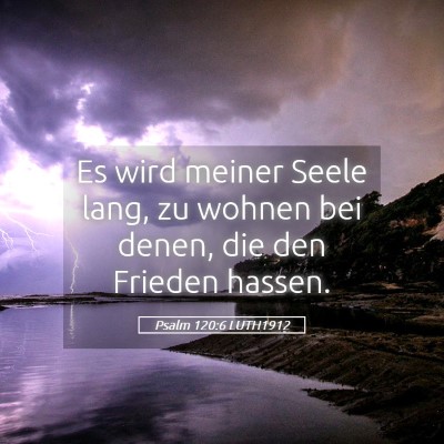 Picture 05 - Psalm 120:6 LUTH1912 - Es wird meiner Seele lang, zu wohnen bei denen, - Bible Verse Picture