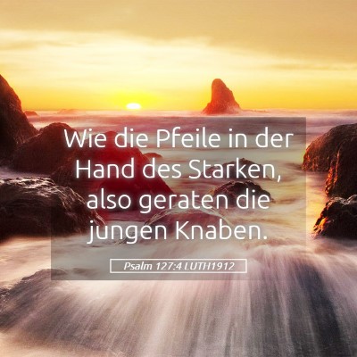 Picture 05 - Psalm 127:4 LUTH1912 - Wie die Pfeile in der Hand des Starken, also - Bible Verse Picture