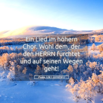 Picture 05 - Psalm 128:1 LUTH1912 - Ein Lied im höhern Chor. Wohl dem, der den HERRN - Bible Verse Picture