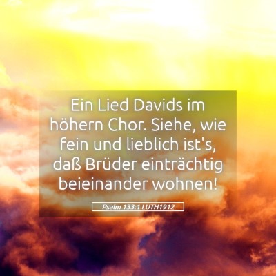 Picture 05 - Psalm 133:1 LUTH1912 - Ein Lied Davids im höhern Chor. Siehe, wie fein - Bible Verse Picture