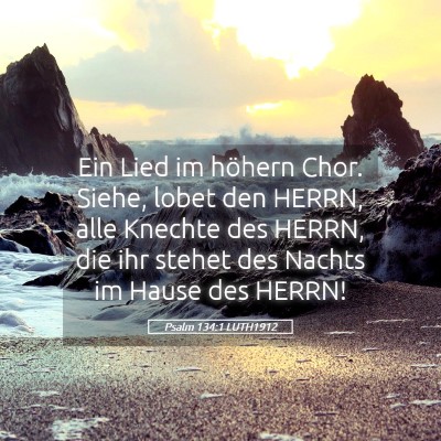 Picture 05 - Psalm 134:1 LUTH1912 - Ein Lied im höhern Chor. Siehe, lobet den HERRN, - Bible Verse Picture