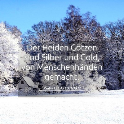 Picture 05 - Psalm 135:15 LUTH1912 - Der Heiden Götzen sind Silber und Gold, von - Bible Verse Picture