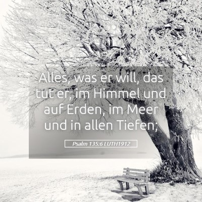 Picture 05 - Psalm 135:6 LUTH1912 - Alles, was er will, das tut er, im Himmel und auf - Bible Verse Picture