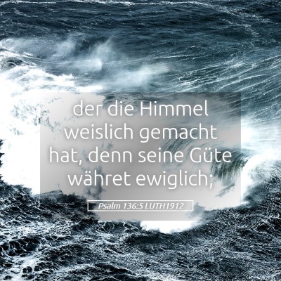 Picture 05 - Psalm 136:5 LUTH1912 - der die Himmel weislich gemacht hat, denn seine - Bible Verse Picture