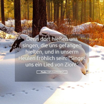 Picture 05 - Psalm 137:3 LUTH1912 - Denn dort hießen uns singen, die uns gefangen - Bible Verse Picture