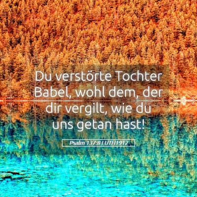 Picture 05 - Psalm 137:8 LUTH1912 - Du verstörte Tochter Babel, wohl dem, der dir - Bible Verse Picture