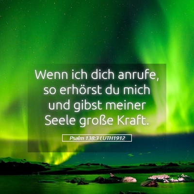 Picture 05 - Psalm 138:3 LUTH1912 - Wenn ich dich anrufe, so erhörst du mich und - Bible Verse Picture
