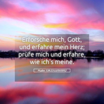 Picture 05 - Psalm 139:23 LUTH1912 - Erforsche mich, Gott, und erfahre mein Herz; - Bible Verse Picture