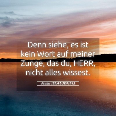 Picture 05 - Psalm 139:4 LUTH1912 - Denn siehe, es ist kein Wort auf meiner Zunge, - Bible Verse Picture
