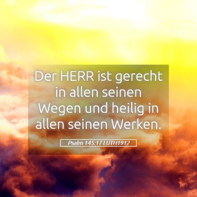 Picture 05 - Psalm 145:17 LUTH1912 - Der HERR ist gerecht in allen seinen Wegen und - Bible Verse Picture