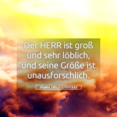 Picture 05 - Psalm 145:3 LUTH1912 - Der HERR ist groß und sehr löblich, und seine - Bible Verse Picture