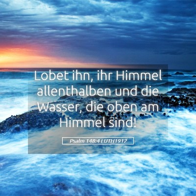Picture 05 - Psalm 148:4 LUTH1912 - Lobet ihn, ihr Himmel allenthalben und die - Bible Verse Picture
