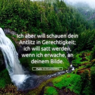Picture 05 - Psalm 17:15 LUTH1912 - Ich aber will schauen dein Antlitz in - Bible Verse Picture