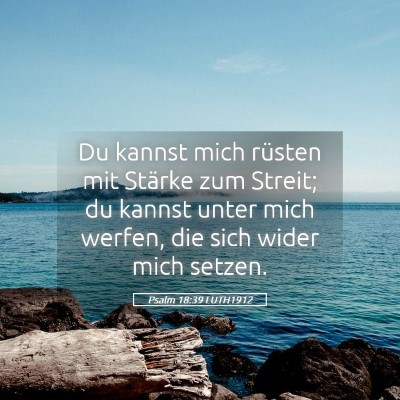 Picture 05 - Psalm 18:39 LUTH1912 - Du kannst mich rüsten mit Stärke zum Streit; du - Bible Verse Picture