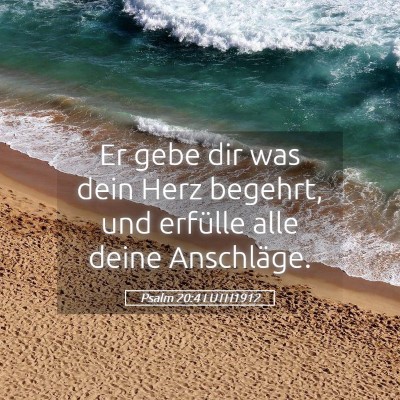Picture 05 - Psalm 20:4 LUTH1912 - Er gebe dir was dein Herz begehrt, und erfülle - Bible Verse Picture