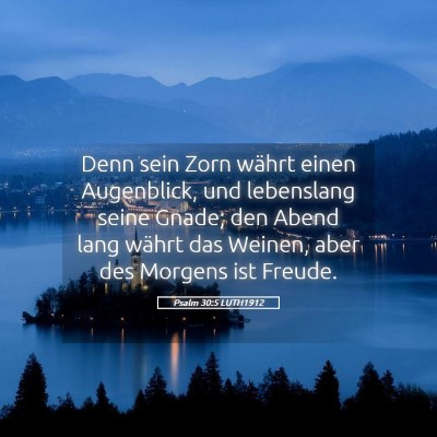 Picture 05 - Psalm 30:5 LUTH1912 - Denn sein Zorn währt einen Augenblick, und - Bible Verse Picture
