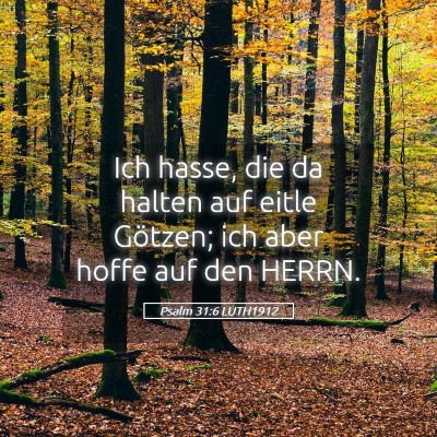 Picture 05 - Psalm 31:6 LUTH1912 - Ich hasse, die da halten auf eitle Götzen; ich - Bible Verse Picture