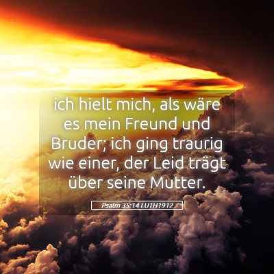 Picture 05 - Psalm 35:14 LUTH1912 - ich hielt mich, als wäre es mein Freund und - Bible Verse Picture