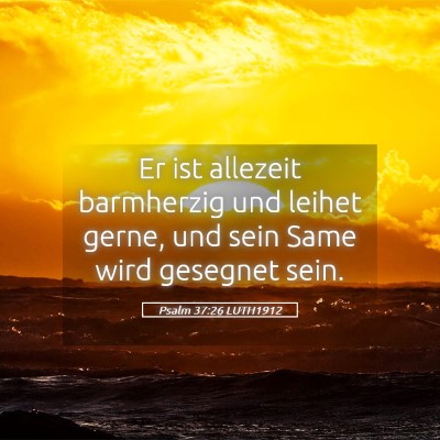 Picture 05 - Psalm 37:26 LUTH1912 - Er ist allezeit barmherzig und leihet gerne, und - Bible Verse Picture