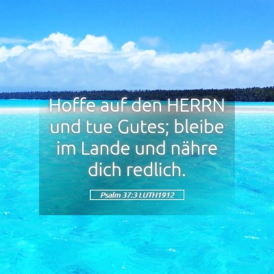 Picture 05 - Psalm 37:3 LUTH1912 - Hoffe auf den HERRN und tue Gutes; bleibe im - Bible Verse Picture
